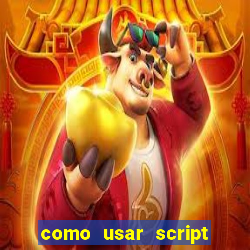 como usar script no cmsp